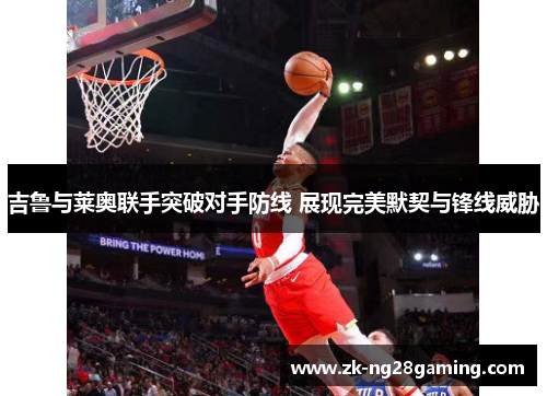 吉鲁与莱奥联手突破对手防线 展现完美默契与锋线威胁