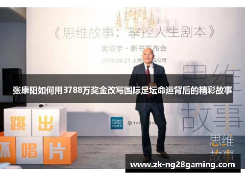 张康阳如何用3788万奖金改写国际足坛命运背后的精彩故事