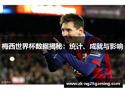 梅西世界杯数据揭秘：统计、成就与影响