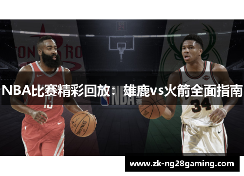 NBA比赛精彩回放：雄鹿vs火箭全面指南
