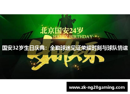 国安32岁生日庆典：全勤球迷见证荣耀时刻与球队情谊