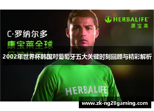 2002年世界杯韩国对葡萄牙五大关键时刻回顾与精彩解析