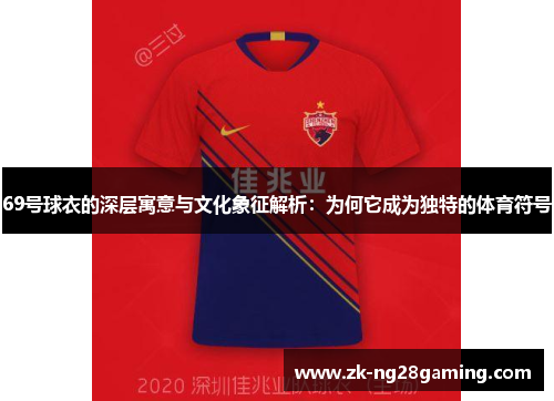 69号球衣的深层寓意与文化象征解析：为何它成为独特的体育符号