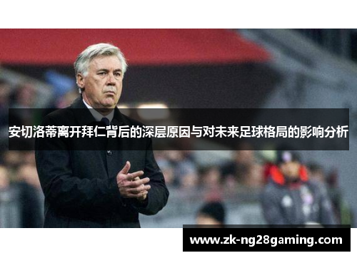 安切洛蒂离开拜仁背后的深层原因与对未来足球格局的影响分析