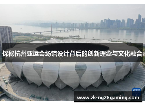 探秘杭州亚运会场馆设计背后的创新理念与文化融合