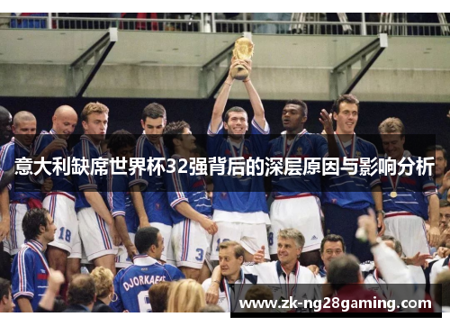 意大利缺席世界杯32强背后的深层原因与影响分析