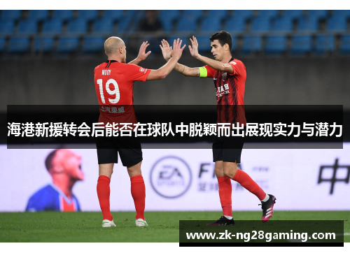 海港新援转会后能否在球队中脱颖而出展现实力与潜力