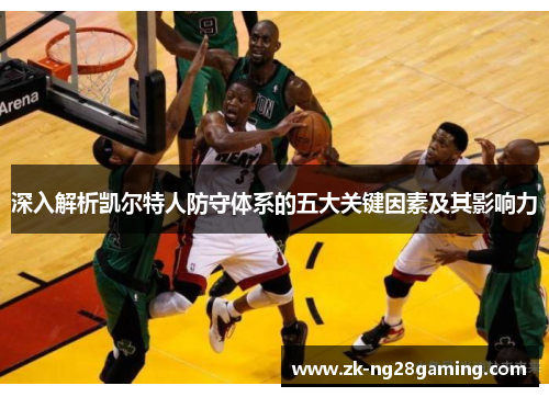 深入解析凯尔特人防守体系的五大关键因素及其影响力