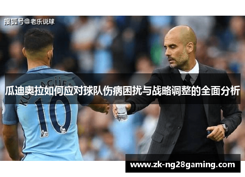 瓜迪奥拉如何应对球队伤病困扰与战略调整的全面分析