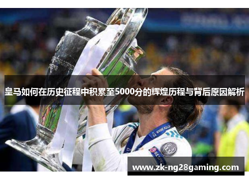 皇马如何在历史征程中积累至5000分的辉煌历程与背后原因解析