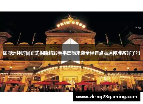 庙澳洲杯时间正式揭晓精彩赛事震撼来袭全程看点满满你准备好了吗