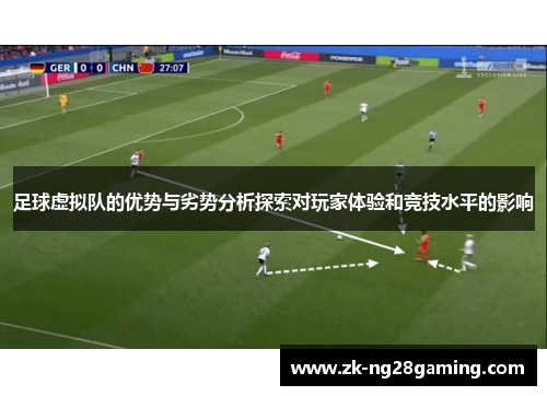 足球虚拟队的优势与劣势分析探索对玩家体验和竞技水平的影响