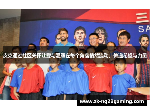 皮克通过社区关怀让爱与温暖在每个角落悄然流动，传递希望与力量